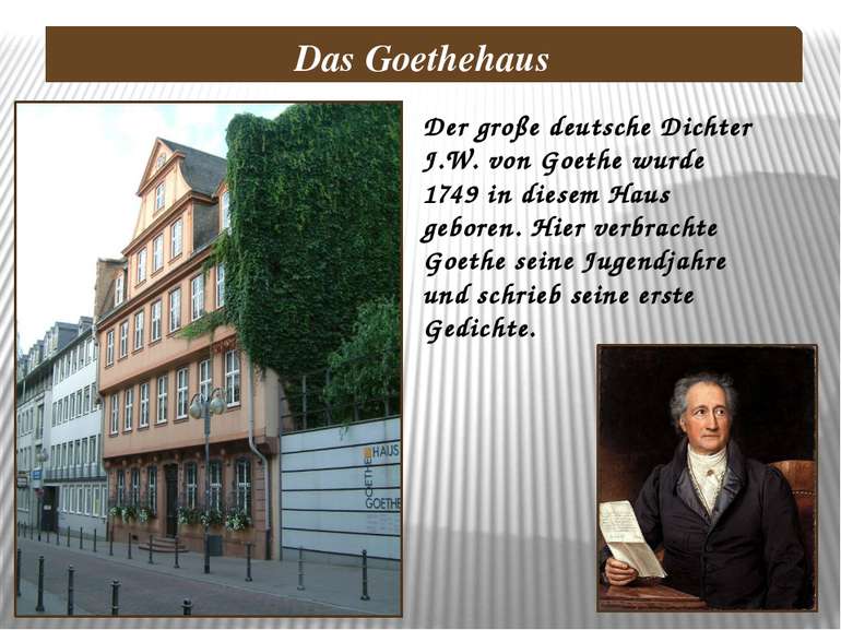 Der große deutsche Dichter J.W. von Goethe wurde 1749 in diesem Haus geboren....