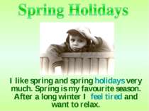 I like spring and spring holidays very much. Spring is my favourite season. A...
