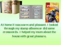 At home it was warm and pleasant. I looked through my stamp albums or did som...