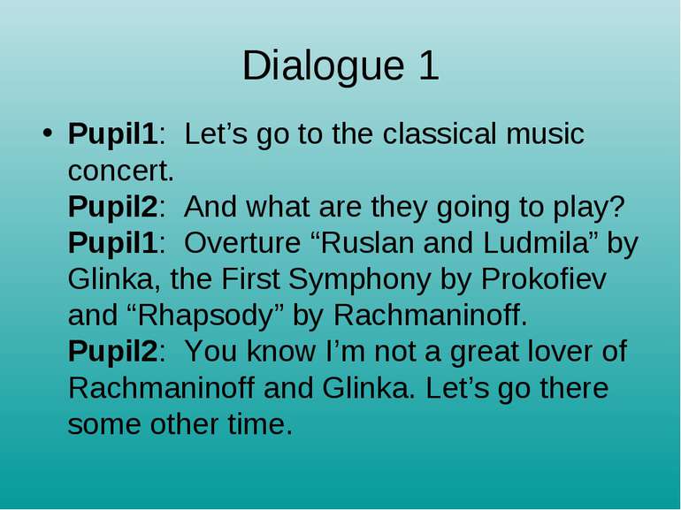 Dialogue 1 Pupil1:  Let’s go to the classical music concert. Pupil2:  And wha...