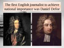 The first English journalist to achieve national importance was Daniel Defoe