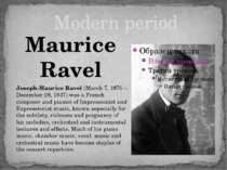 Modern period Joseph-Maurice Ravel (March 7, 1875 – December 28, 1937) was a ...