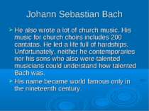 Johann Sebastian Bach He also wrote a lot of church music. His music for chur...