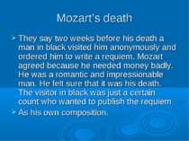 Mozart’s death They say two weeks before his death a man in black visited him...