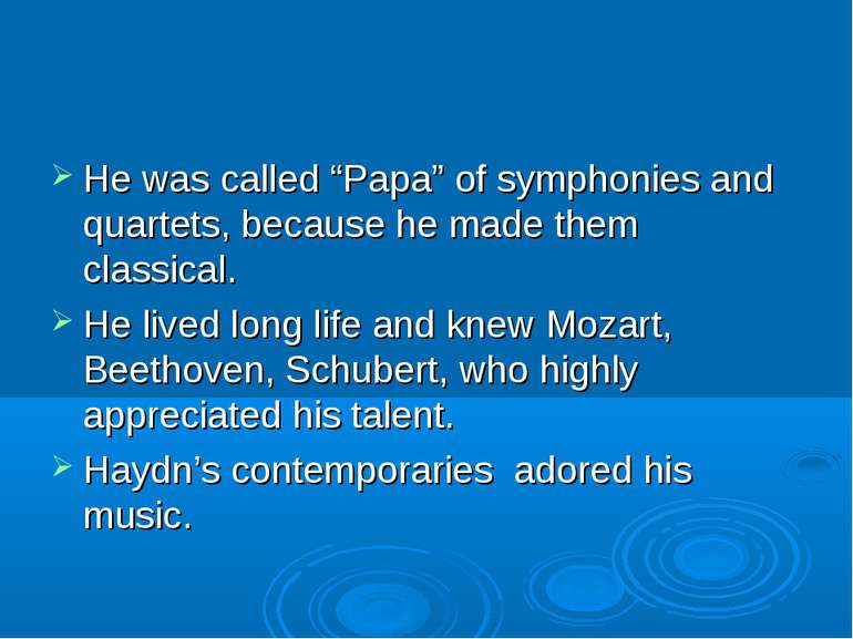 He was called “Papa” of symphonies and quartets, because he made them classic...