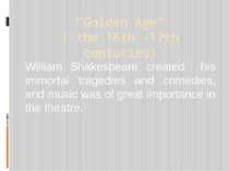 “Golden Age” ( the 16th -17th centuries) William Shakespeare created his immo...