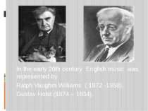 In the early 20th century English music was represented by Ralph Vaughm Willi...
