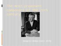The most prominent composers of the 2oth century Benjamin Britten (1913 -1976)