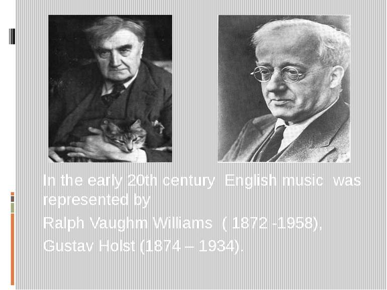 In the early 20th century English music was represented by Ralph Vaughm Willi...