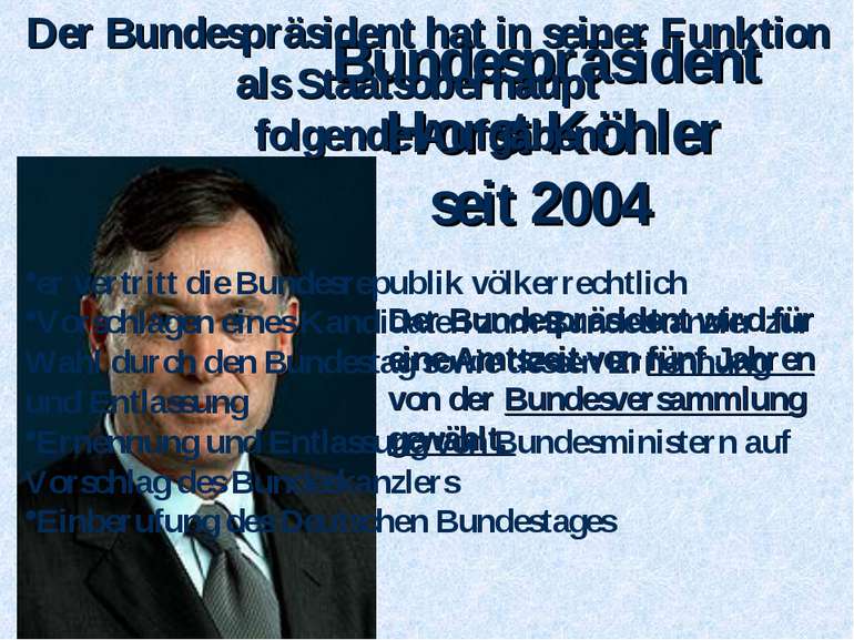 Bundespräsident Horst Köhler seit 2004 Der Bundespräsident wird für eine Amts...