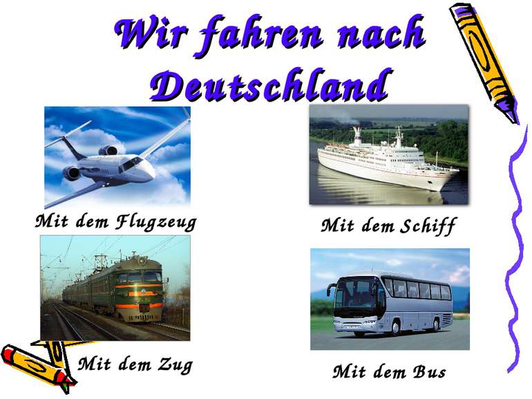 Wir fahren nach Deutschland Mit dem Flugzeug Mit dem Zug Mit dem Schiff Mit d...