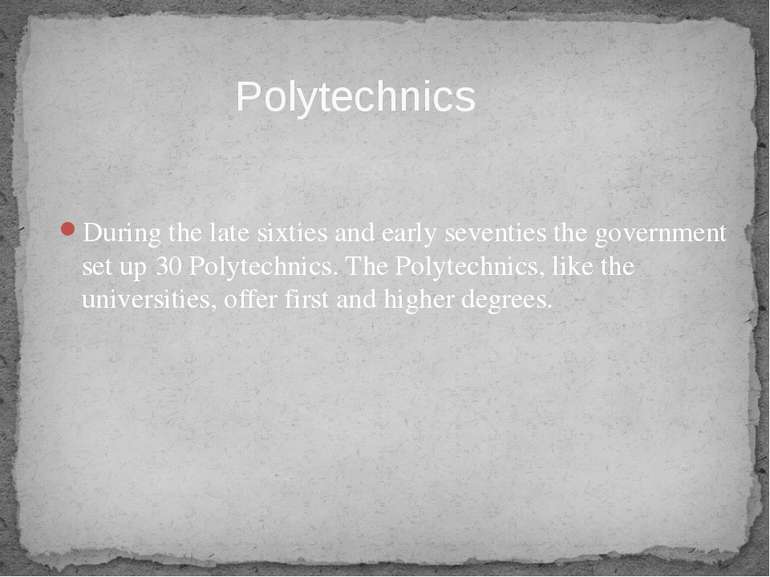 During the late sixties and early seventies the government set up 30 Polytech...