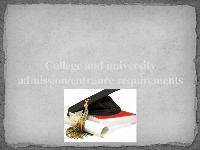 College and university admission/entrance requirements