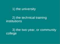 1) the university 2) the technical training institutions 3) the two-year, or ...