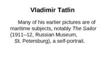 Vladimir Tatlin Many of his earlier pictures are of maritime subjects, notabl...