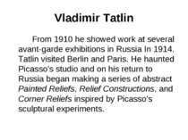 Vladimir Tatlin From 1910 he showed work at several avant-garde exhibitions i...