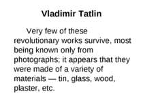 Vladimir Tatlin Very few of these revolutionary works survive, most being kno...