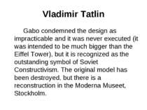 Vladimir Tatlin Gabo condemned the design as impracticable and it was never e...