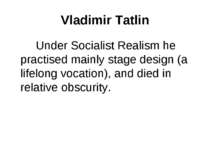 Vladimir Tatlin Under Socialist Realism he practised mainly stage design (a l...