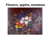 Flowers, apples, tomatoes
