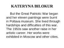 KATERYNA BILOKUR But the Great Patriotic War began and her eleven paintings w...