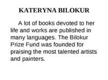 KATERYNA BILOKUR A lot of books devoted to her life and works are published i...