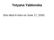 Tetyana Yablonska She died in Kiev on June 17, 2005.