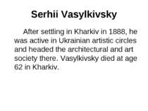 Serhii Vasylkivsky After settling in Kharkiv in 1888, he was active in Ukrain...