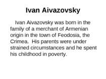 Ivan Aivazovsky Ivan Aivazovsky was born in the family of a merchant of Armen...