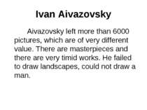 Ivan Aivazovsky Aivazovsky left more than 6000 pictures, which are of very di...