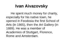 Ivan Aivazovsky He spent much money for charity, especially for his native to...