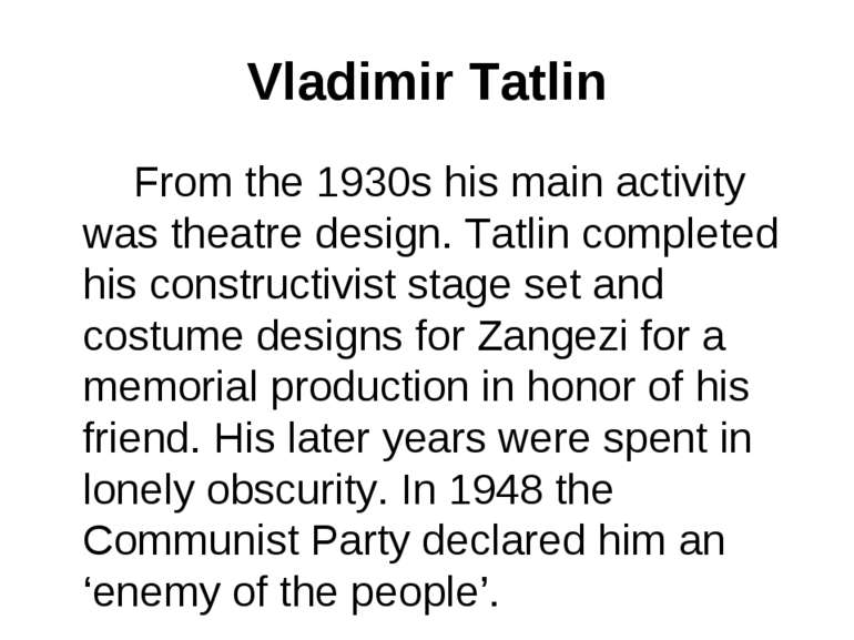 Vladimir Tatlin From the 1930s his main activity was theatre design. Tatlin c...