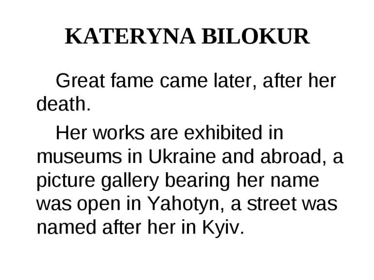 KATERYNA BILOKUR Great fame came later, after her death. Her works are exhibi...