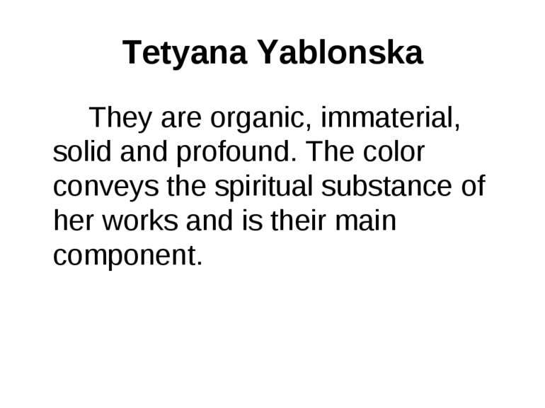 Tetyana Yablonska They are organic, immaterial, solid and profound. The color...