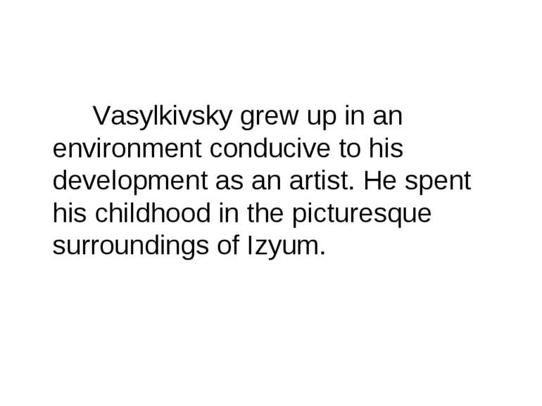 Vasylkivsky grew up in an environment conducive to his development as an arti...