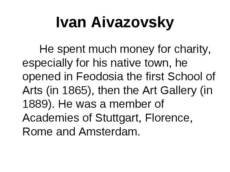 Ivan Aivazovsky He spent much money for charity, especially for his native to...