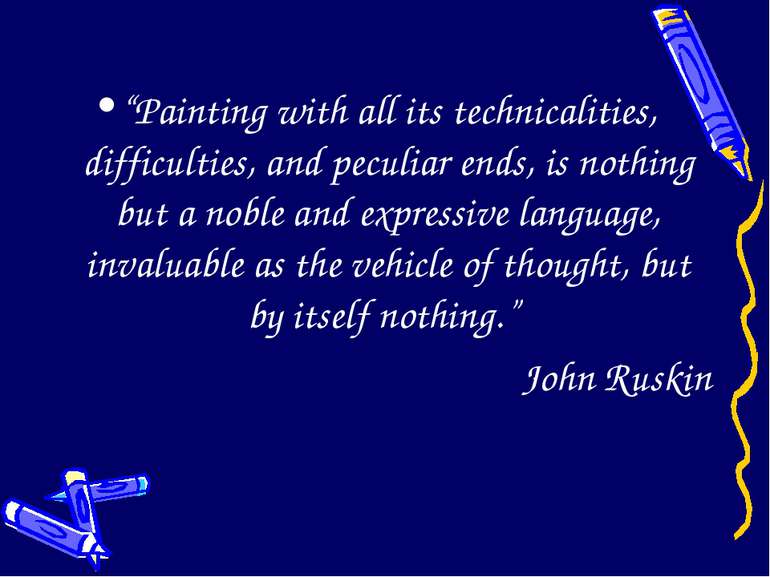 “Painting with all its technicalities, difficulties, and peculiar ends, is no...