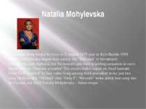 Natalia Mohylevska Natalia Mohylevska be born on 2 August 1975 year in Kyiv.B...