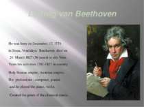 Ludwig van Beethoven He was born on December, 17, 1770 in Bonn, Vestfaliya. B...