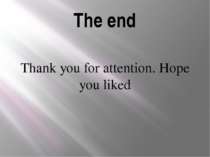 The end Thank you for attention. Hope you liked
