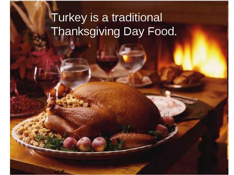 Turkey is a traditional Thanksgiving Day Food.