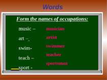 Words Form the names of occupations: music – art – swim- teach – sport - musi...