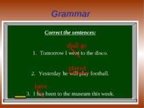 Grammar Correct the sentences: Tomorrow I went to the disco. Yesterday he wil...
