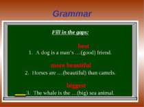 Grammar Fill in the gaps: A dog is a man’s …(good) friend. Horses are …(beaut...