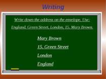 Writing Write down the address on the envelope. Use: England, Green Street, L...