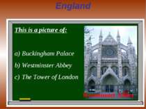 England This is a picture of: Buckingham Palace Westminster Abbey The Tower o...