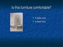 Is this furniture comfortable? A table-стол a chair-стул