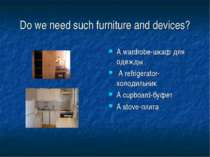 Do we need such furniture and devices? A wardrobe-шкаф для одежды A refrigera...