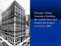 Chicago's Home Insurance Building, the world's first steel framed skyscraper,...