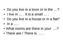 Do you live in а town or in the …? I live in … . It is a small … . Do you liv...